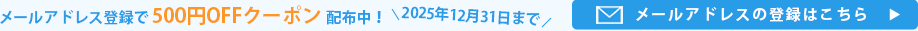 2025年12月31日までメールアドレス登録で500円OFFクーポン配布中！メールアドレスの登録はこちら